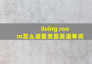 living room怎么读音发音英语单词